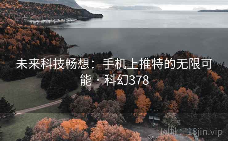 未来科技畅想:手机上推特的无限可能 · 科幻378 第2张 未来科技畅想:手机上推特的无限可能 · 科幻378 第2张
