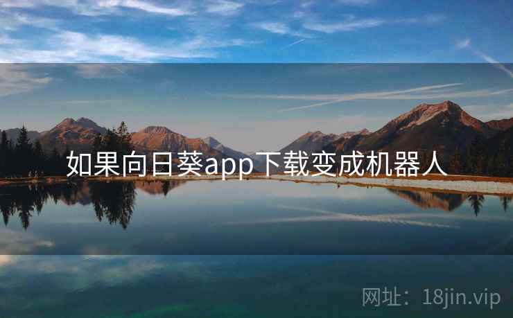 如果向日葵app下载变成机器人