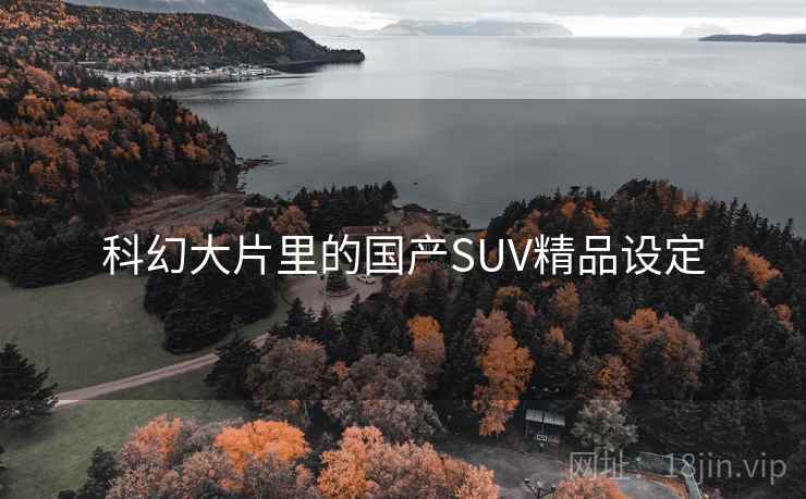 科幻大片里的国产SUV精品设定
