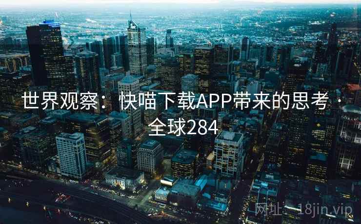 世界观察：快喵下载APP带来的思考 · 全球284  第1张