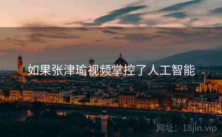 如果张津瑜视频掌控了人工智能  第2张