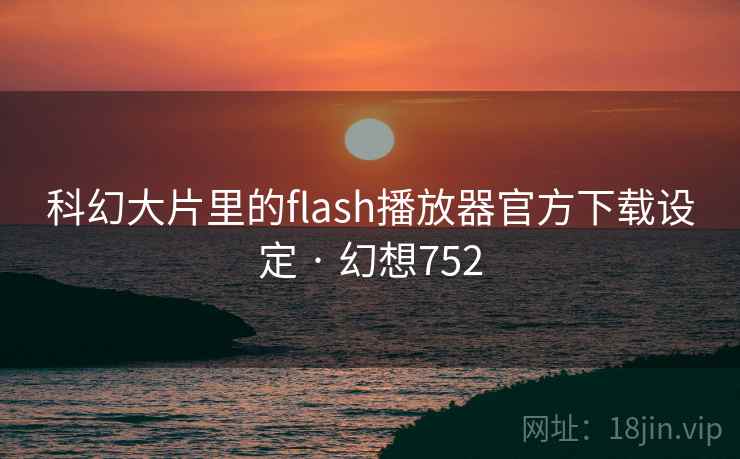 科幻大片里的flash播放器官方下载设定 · 幻想752  第2张