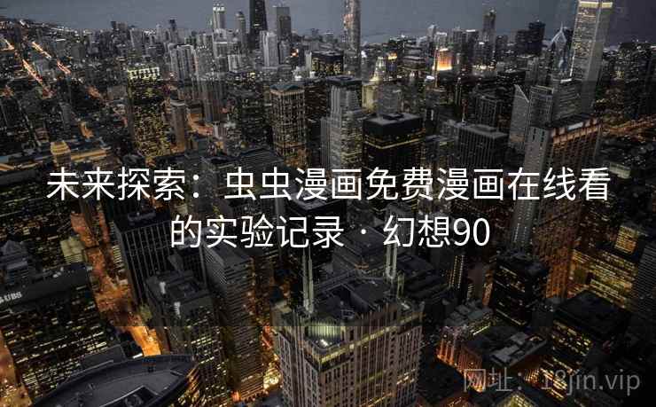 未来探索：虫虫漫画免费漫画在线看的实验记录 · 幻想90  第2张