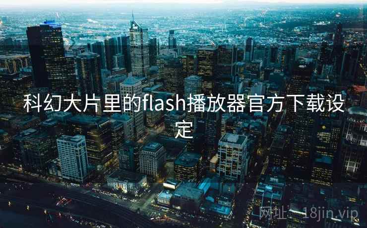 科幻大片里的flash播放器官方下载设定  第1张